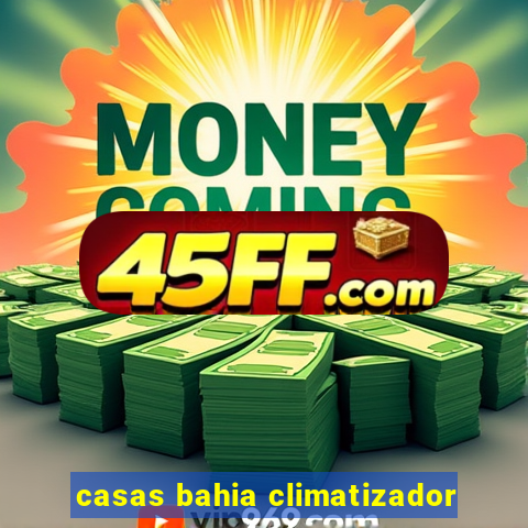 casas bahia climatizador